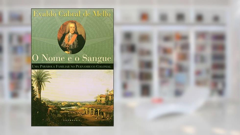 O Nome e o Sangue - Uma Parábola Famíliar do Pernambuco Colonial, do autor Evaldo Cabral De Mello