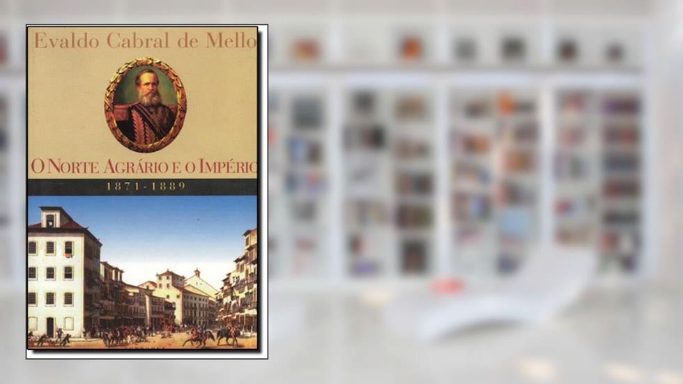 O Norte Agrário E O Império. 1871-1889, do autor Evaldo Cabral de Mello
