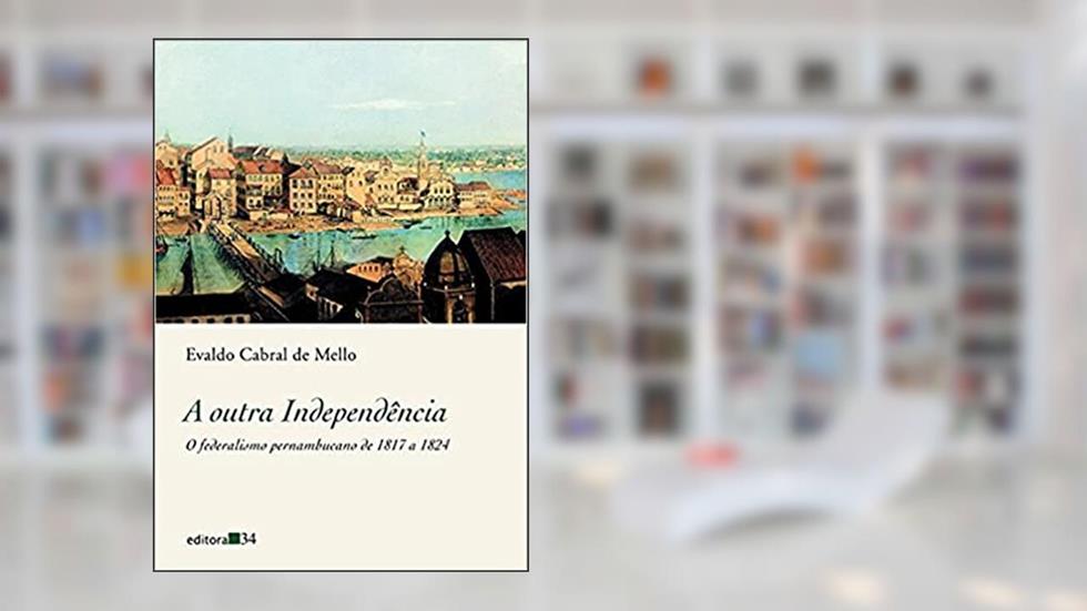 A outra Independência: O Federalismo Pernambucano de 1817 a 1824, do autor Evaldo Cabral de Mello