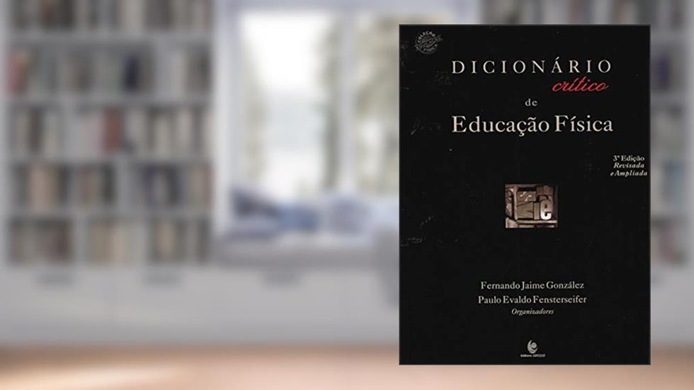 Dicionário Crítico de Educação Física, do autor Fernando Jaime González; Paulo Evaldo Fensterseifer