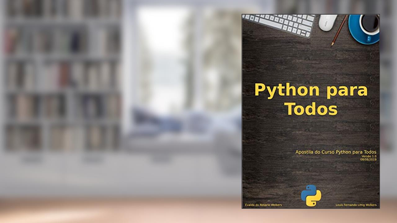 Python para Todos - Apostila do curso: Aprenda a criar diversas aplicações, do autor EVALDO WOLKERS; LOUIS WOLKERS