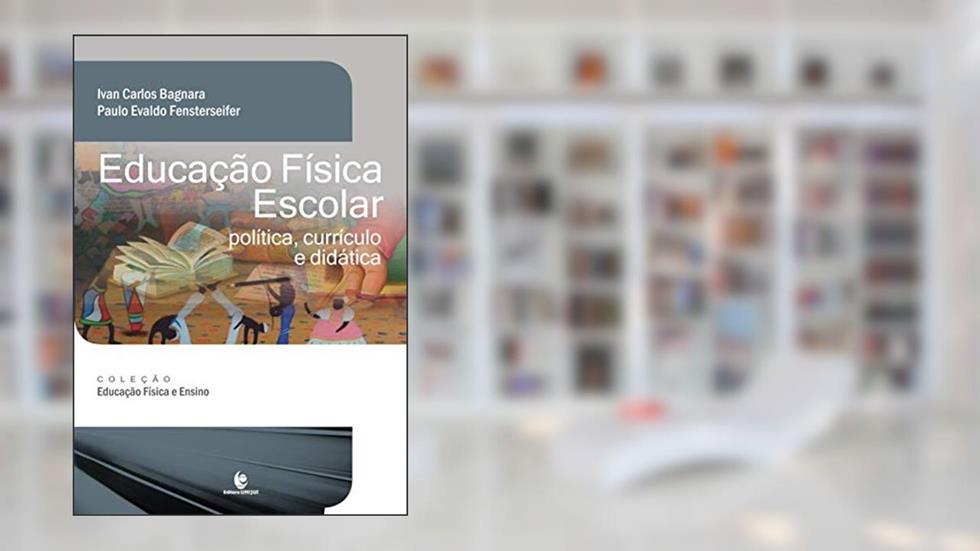 Educação Física Escolar: Política, Currículo e Didática, do autor Ivan Carlos Bagnara; Paulo Evaldo Fensterseifer
