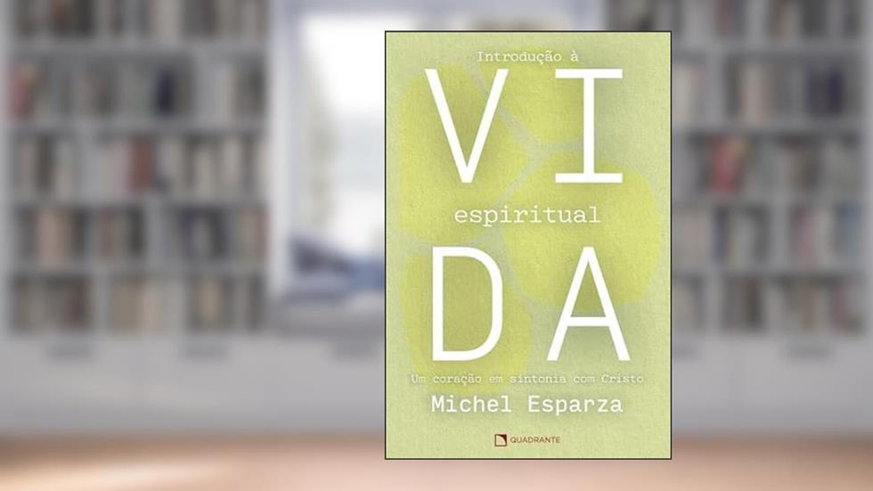 Introdução à vida espiritual: Um coração em sintonia com Cristo, do autor Michel Esparza