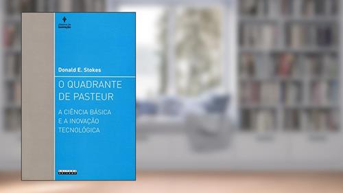 Capa de O Quadrante de Pasteur: a Ciência Básica e a Inovação Tecnológica, do autor Donald E. Stokes