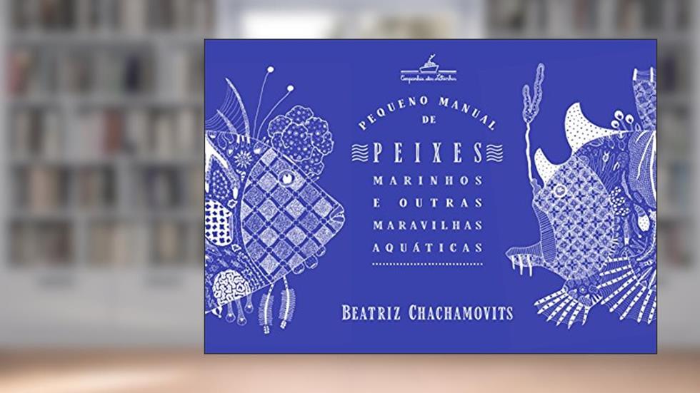 Pequeno manual de peixes marinhos e outras maravilhas aquáticas, do autor Beatriz Chachamovits