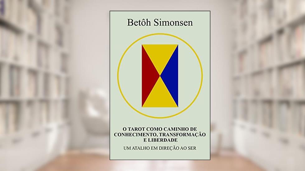 O TAROT COMO CAMINHO DE CONHECIMENTO, TRANSFORMAÇÃO E LIBERDADE: Um atalho em direção ao Ser, do autor Betôh Simonsen; Betôh Simonsen
