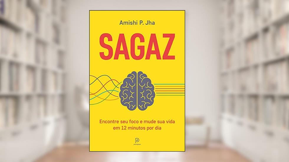 Sagaz: Encontre seu foco e mude sua vida em 12 minutos por dia, do autor Amishi P. Jha