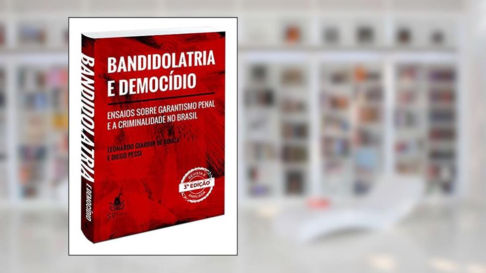 Bandidolatria e Democídio: Ensaios sobre Garantismo Penal e a Criminalidade no Brasil, do autor Diego Pessi; Leonardo Giardin de Souza