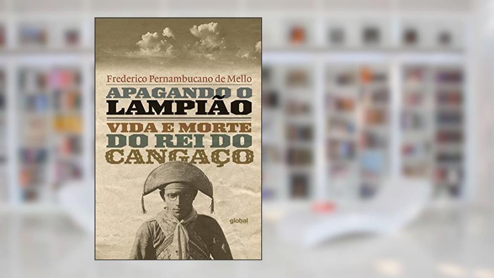 Apagando o Lampião: Vida e morte do rei do cangaço, do autor Frederico Pernambucano de Mello
