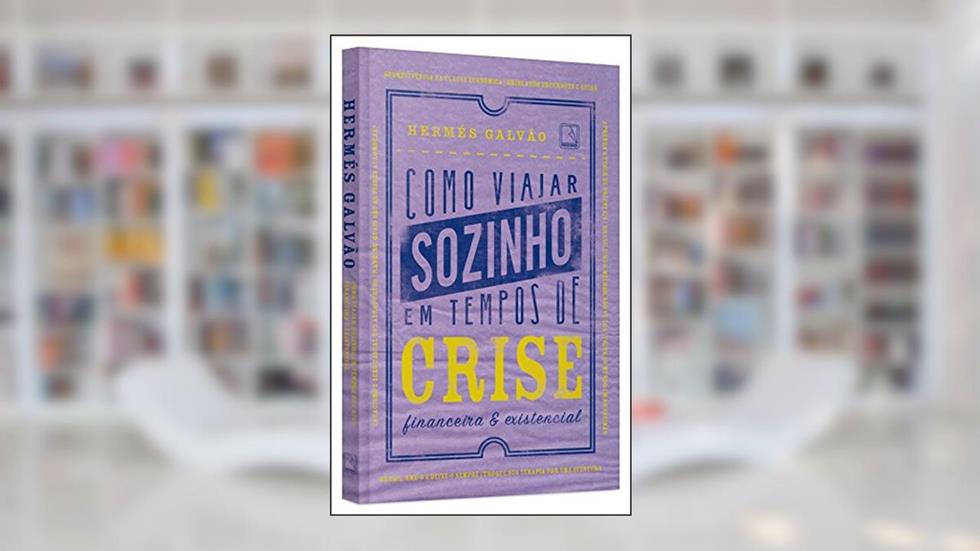 Como viajar sozinho em tempos de crise financeira e existencial, do autor Hermes Galvao