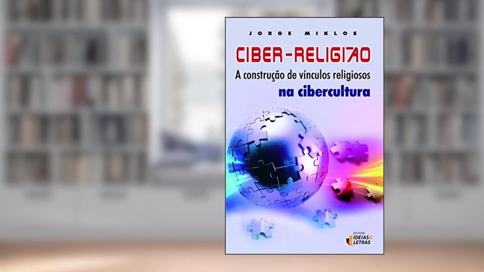 Ciber-religião: a Construção de Vínculos Religiosos na Cibercultura, do autor Jorge Miklos