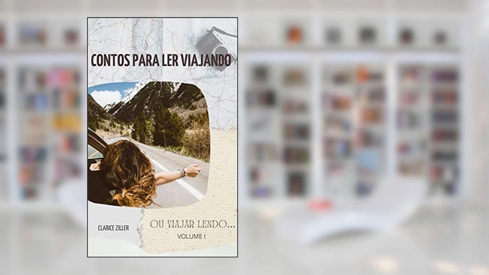 Contos Para Ler Viajando: (ou viajar lendo) (Contos Para Ler Viajando (ou viajar lendo) Livro 1), do autor Clarice Ziller