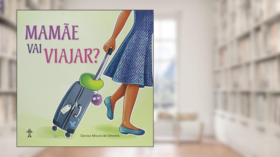 Mamãe Vai Viajar?, do autor Denise Moura de Oliveira