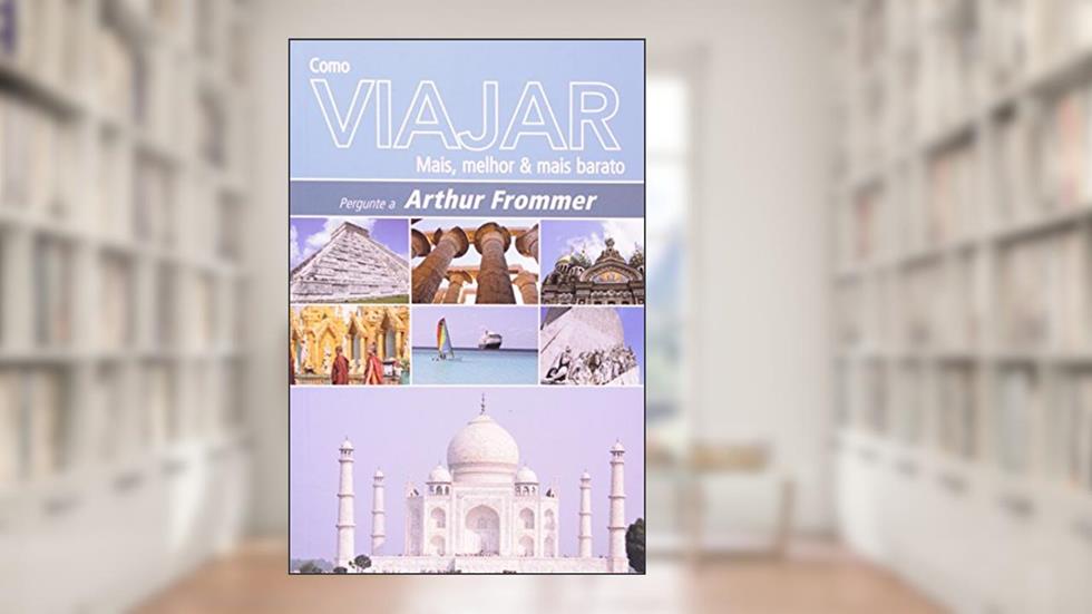 Como Viajar Mais, Melhor e Barato, do autor Arthur Frommer
