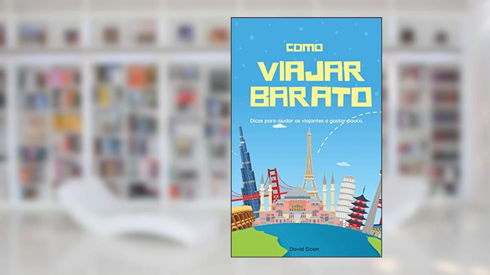 Como viajar barato: Dicas para ajudar os viajantes a gastar pouco., do autor David Eloan