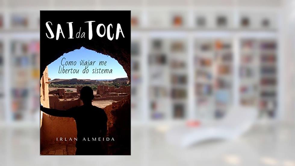 Sai da Toca: Como Viajar me Libertou do Sistema, do autor Irlan Almeida