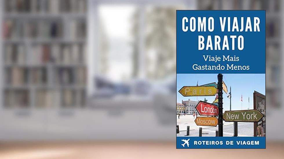 Como Viajar Barato: Viaje Mais, Gastando Menos, do autor Roteiros de Viagem