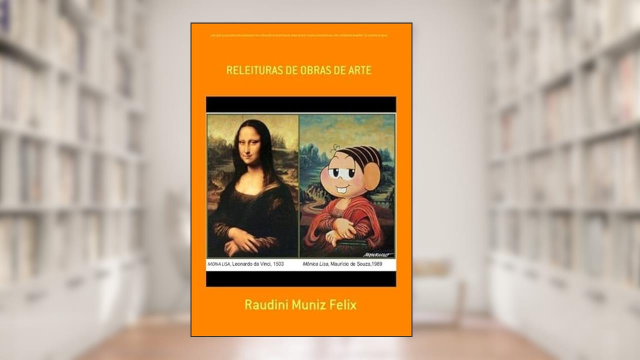 A Relacao da Linguagem dos Quadrinhos com a Producao de Releituras de Obras de Arte Classicas Disponiveis no Livro "Historia em Quadroes" de Mauricio de Sousa, do autor Raudini Muniz Felix
