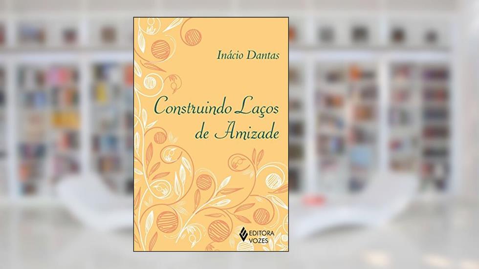 Construindo laços de amizade, do autor Inácio Dantas