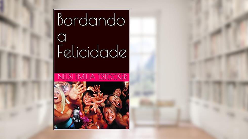 Bordando a Felicidade, do autor Nelsi Emilia T.Stocker