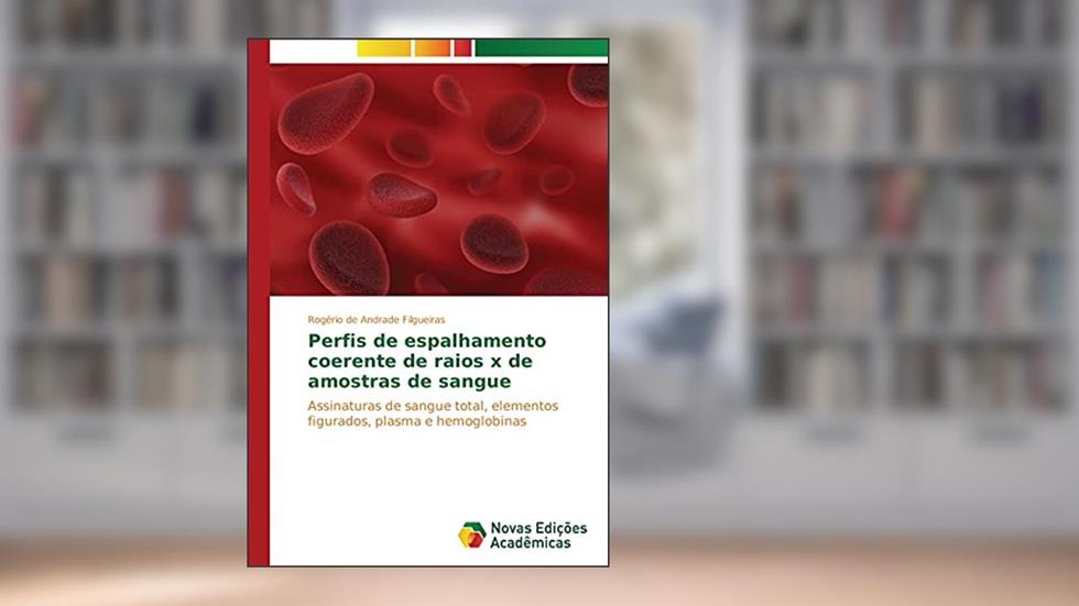 Perfis de espalhamento coerente de raios x de amostras de sangue: Assinaturas de sangue total, elementos figurados, plasma e hemoglobinas, do autor Rogério de Andrade Filgueiras