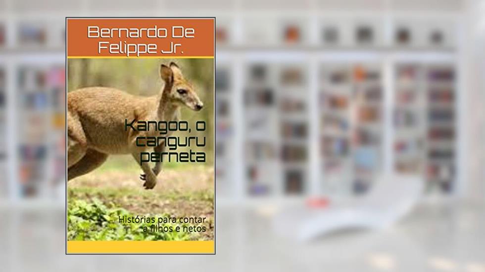 Kangoo, o canguru perneta: Histórias para contar a filhos e netos, do autor Bernardo De Felippe Jr.