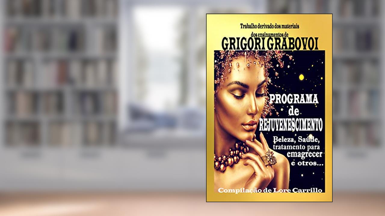 PROGRAMA DE REJUVENESCIMENTO: Beleza, Saúde, tratamento para emagrecer e outros...., do autor Grigori Grabovoi