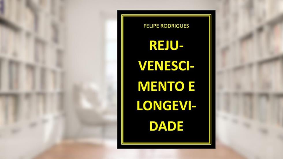 REJUVENESCIMENTO E LONGEVIDADE, do autor FELIPE RODRIGUES