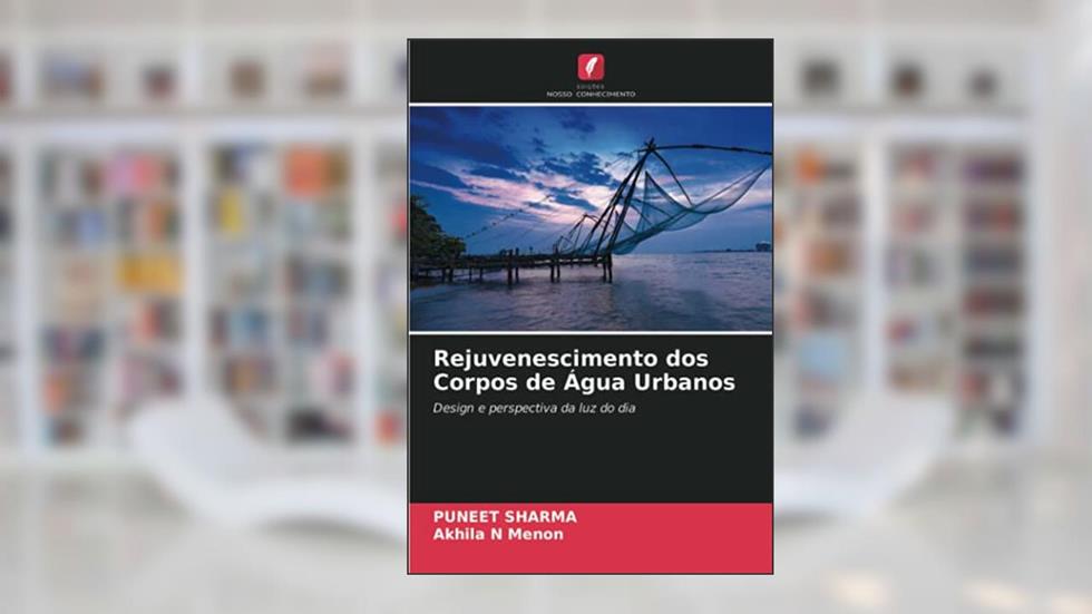 Rejuvenescimento dos Corpos de Água Urbanos: Design e perspectiva da luz do dia, do autor Puneet Sharma; Akhila N Menon