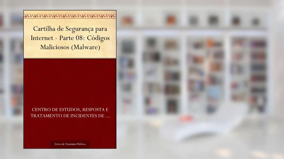 Cartilha de Segurança para Internet - Parte 08: Códigos Maliciosos (Malware), do autor Centro de Estudos Resposta e Tratamento de Incidentes de Segurança no Brasil
