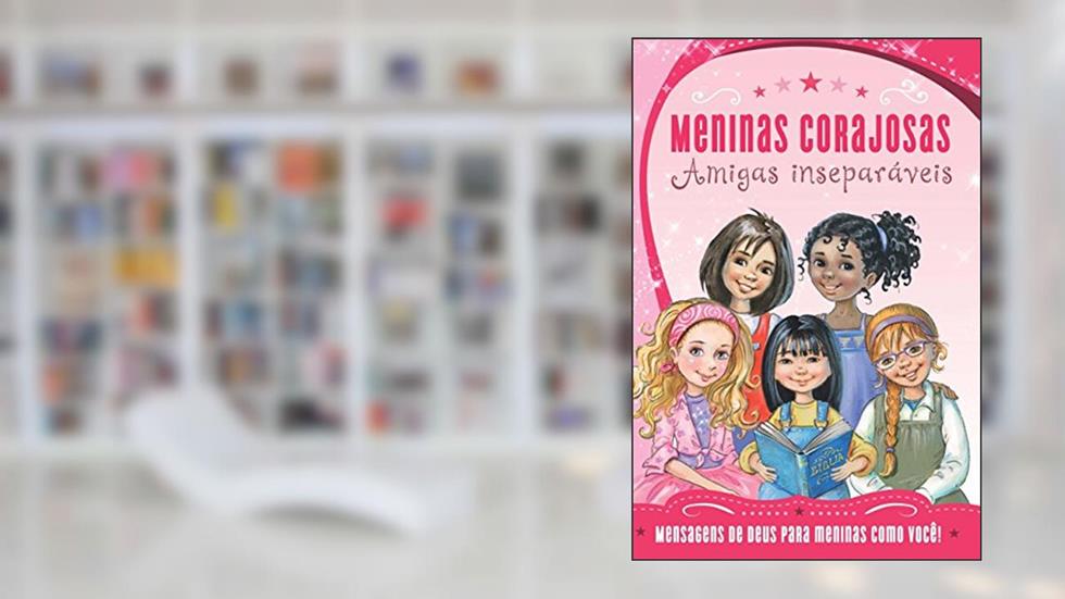 Meninas Corajosas - Amigas Inseparáveis: Mensagens de Deus para amigas de verdade, do autor Sheila Walsh