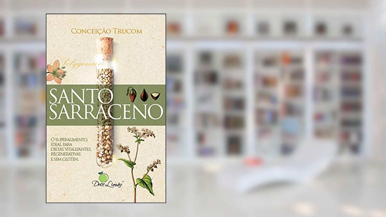 Santo Sarraceno: O superalimento ideal para dietas vitalizantes, regenerativas e sem glúten, do autor Conceição Trucom