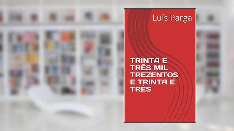 TRINTA E TRÊS MIL TREZENTOS E TRINTA E TRÊS, do autor Luís Parga