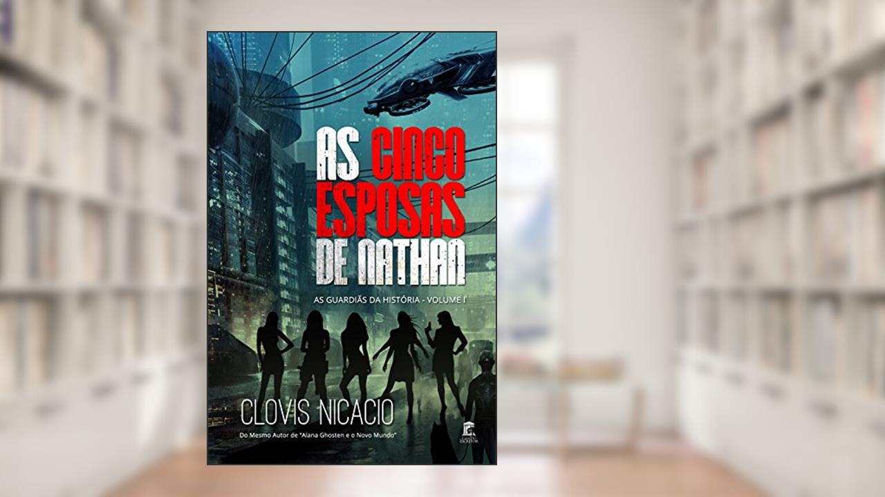 As Cinco Esposas de Nathan (As Guardiãs da História Livro 1), do autor Clovis Nicacio