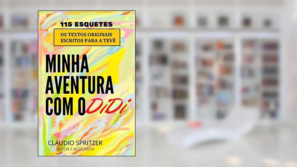 Minha Aventura com o Didi: 115 esquetes - os textos originais escritos para a tevê, do autor Cláudio Spritzer