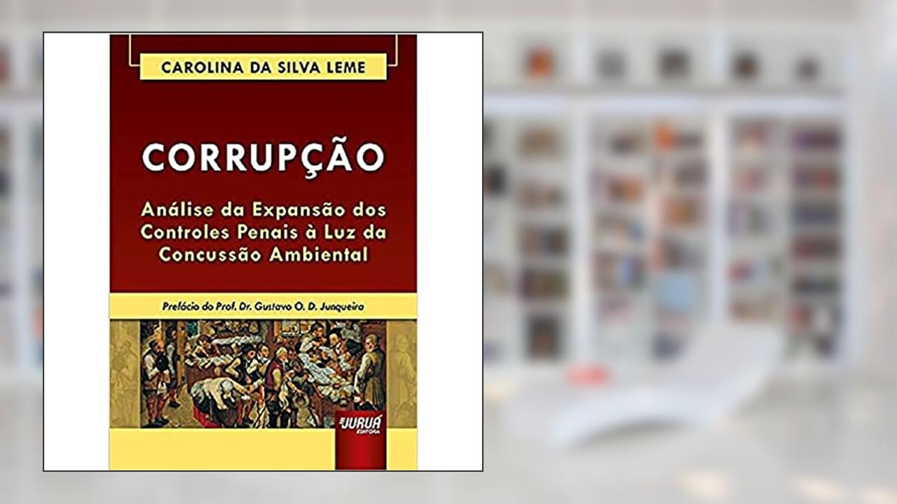 Corrupção - Análise da Expansão dos Controles Penais à Luz da Concussão Ambiental, do autor Carolina da Silva Leme