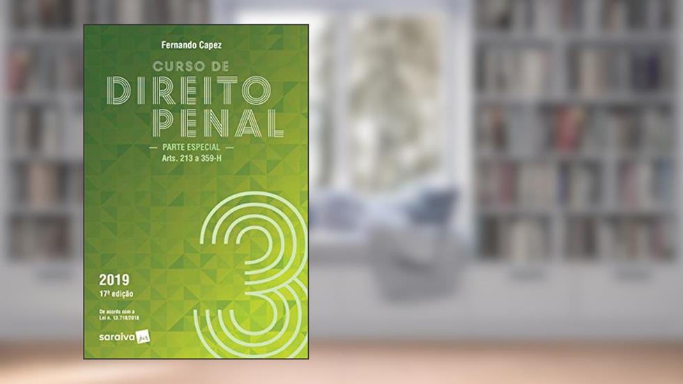 Curso de Direito Penal : Parte especial : Arts. 213 a 359-H - 17ª edição de 2019: Volume 3, do autor Fernando Capez