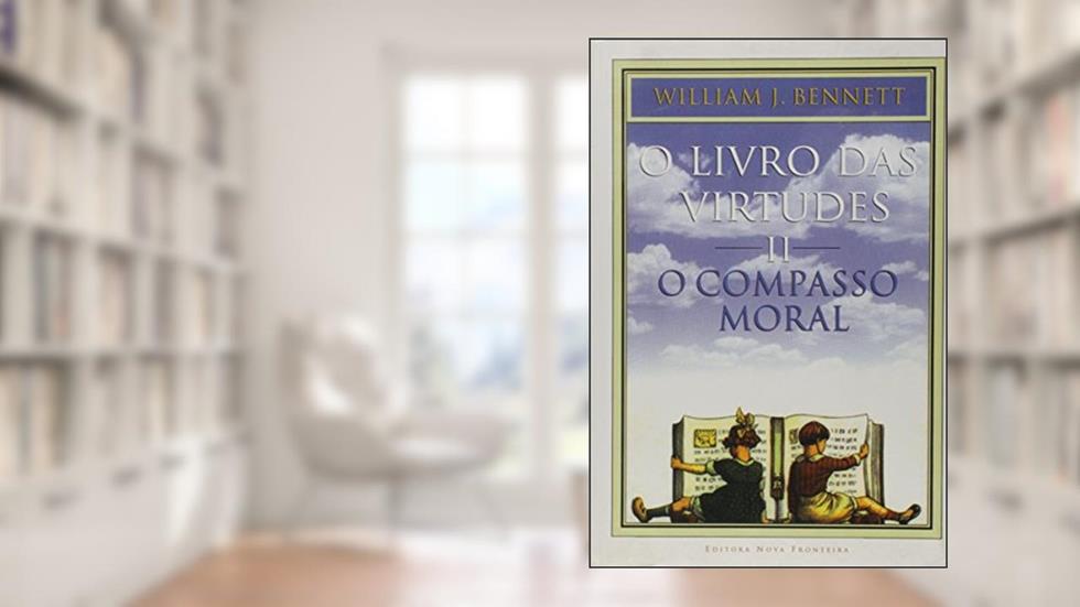 O Livro da Virtude II. O Compasso Moral, do autor Willian J. Bennett