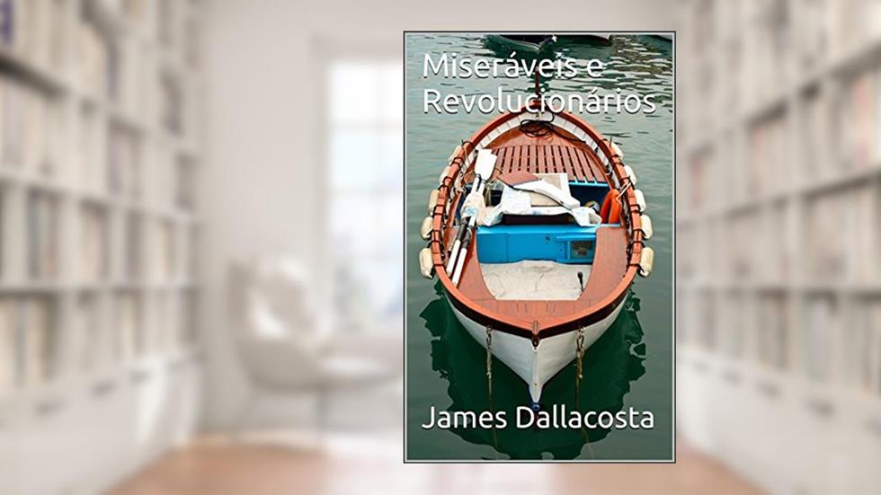 Miseráveis e Revolucionários, do autor James Dallacosta