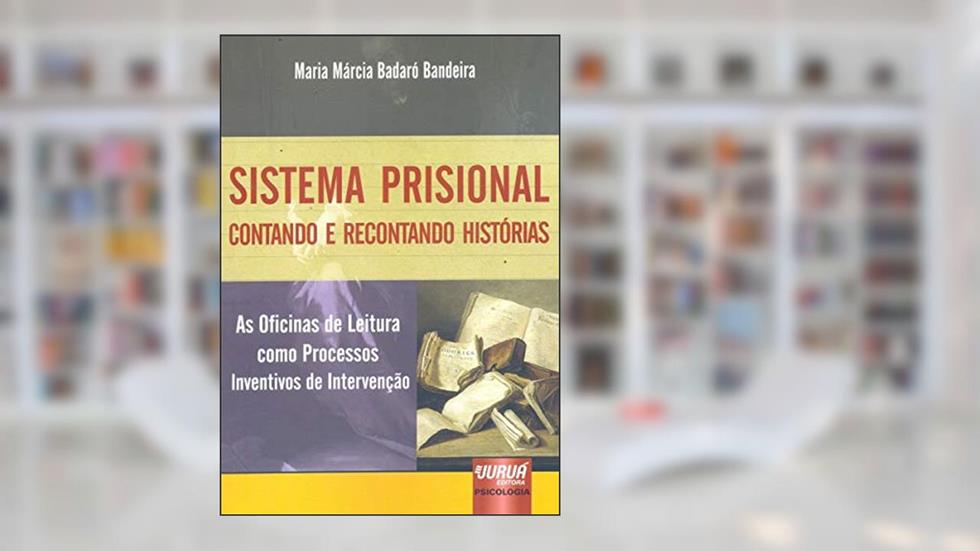 Sistema Prisional - Contando e Recontando Histórias - As Oficinas de Leitura como Processos Inventivos de Intervenção, do autor Maria Márcia Badaró Bandeira