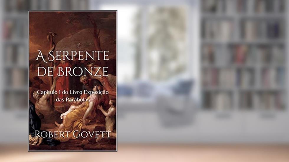 A Serpente de Bronze: Capítulo 1 do Livro Exposição das Parábolas, do autor Robert Govett