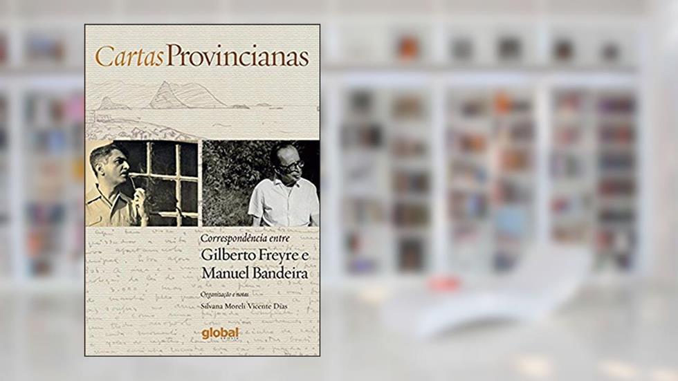 Cartas provincianas: Correspondência entre Gilberto Freyre e Manuel Bandeira, do autor Gilberto Freyre; Manuel Bandeira
