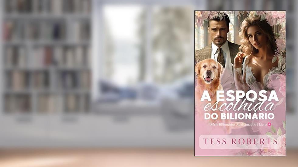 A Esposa Escolhida do Bilionário: Casamento de Conveniência (Série Bilionários Apaixonados), do autor Tess Roberts