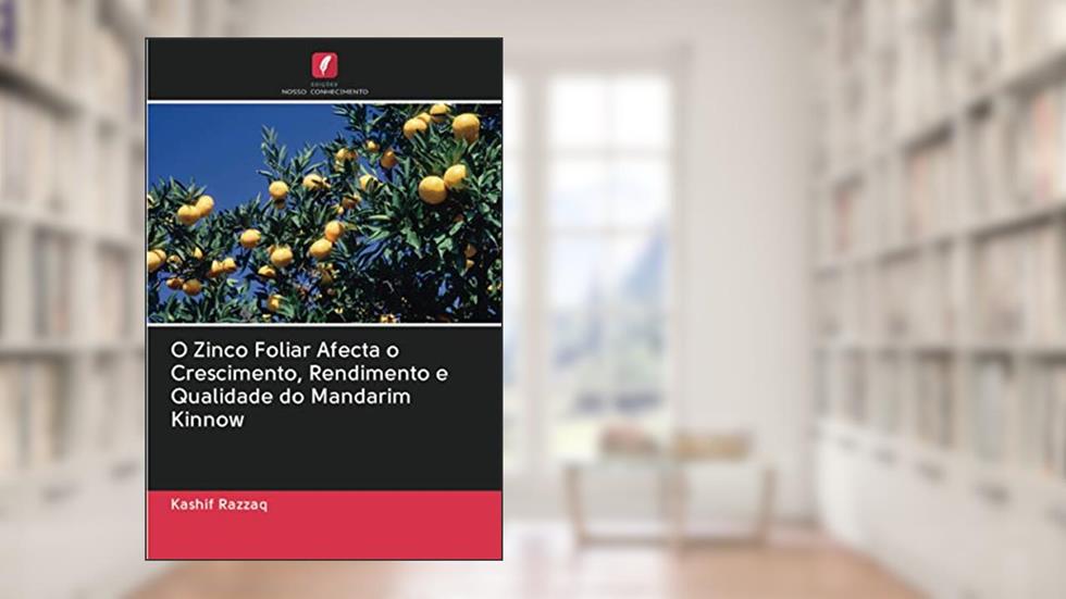 O Zinco Foliar Afecta o Crescimento, Rendimento e Qualidade do Mandarim Kinnow, do autor Kashif Razzaq