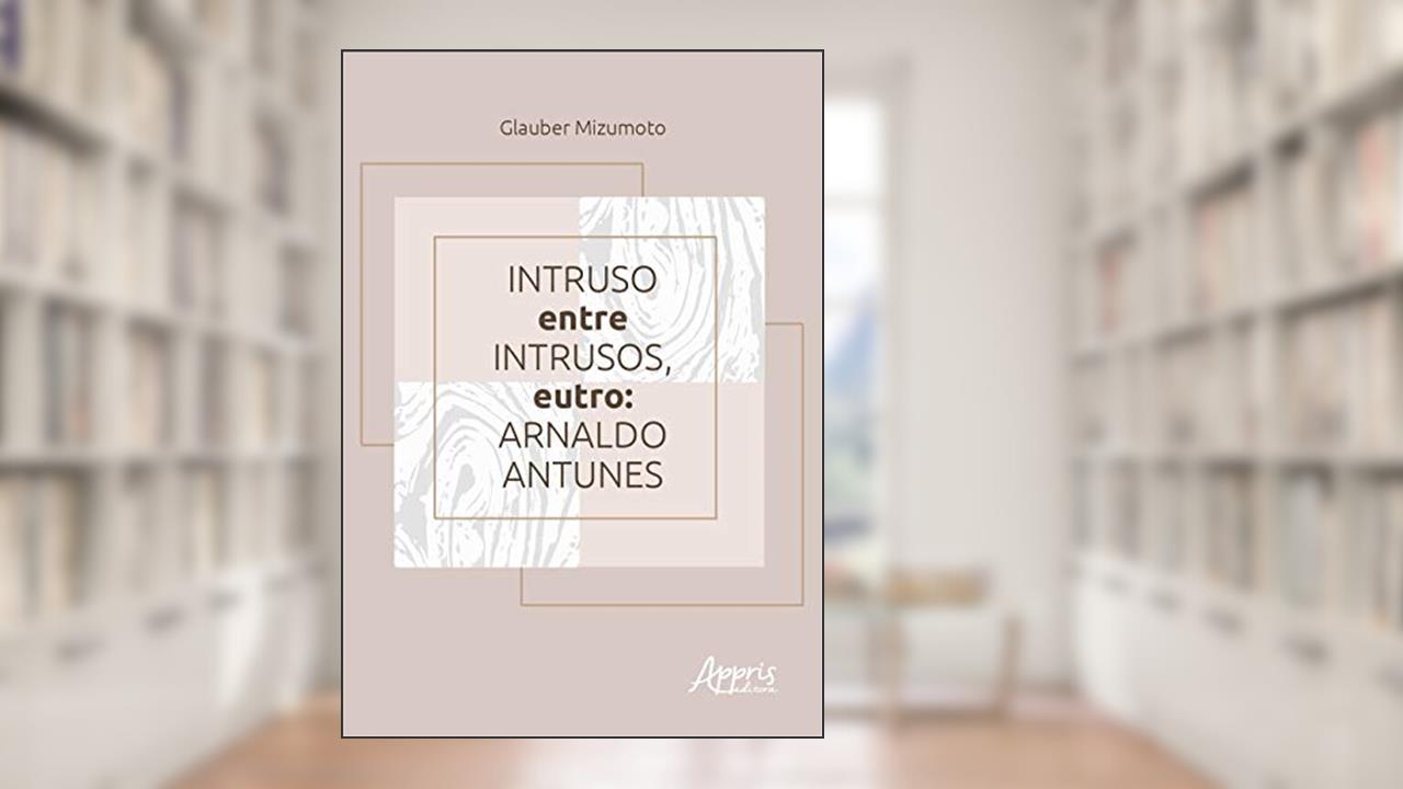 Intruso entre intrusos, eutro: Arnaldo Antunes, do autor Glauber Mizumoto