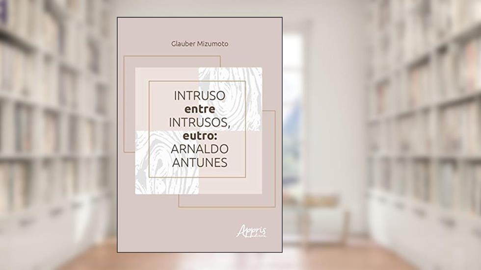 Intruso entre intrusos, eutro: Arnaldo Antunes, do autor Glauber Mizumoto