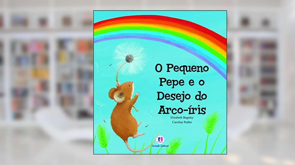 O pequeno Pepe e o desejo do arco-iris, do autor Elizabeth Baguley