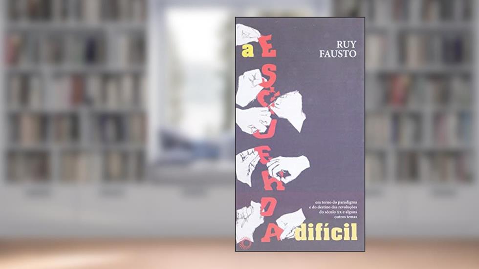 A esquerda difícil: em torno do paradigma e do destino das revoluções do século XX e alguns outros temas, do autor Ruy Fausto