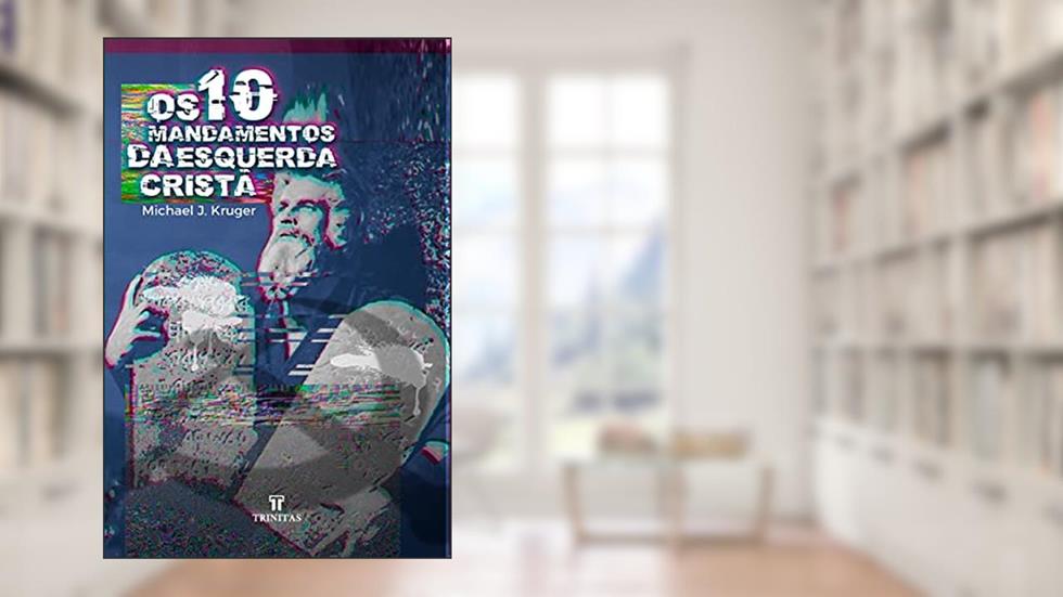 Os 10 Mandamentos da Esquerda Cristã, do autor Michael J. Kruger