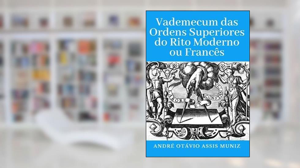 Vademecum Completo Das Ordens Superiores Do Rito Moderno Ou Francês, do autor André Otávio Assis Muniz